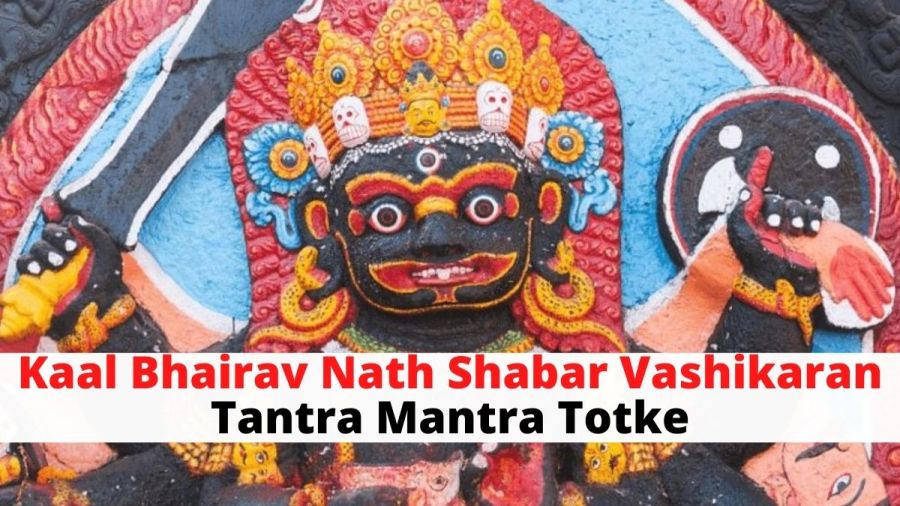 Kaal Bhairav Nath Shabar Vashikaran Tantra Mantra Totke