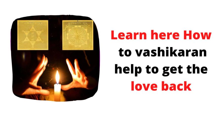 Learn here How to vashikaran help to get the love back