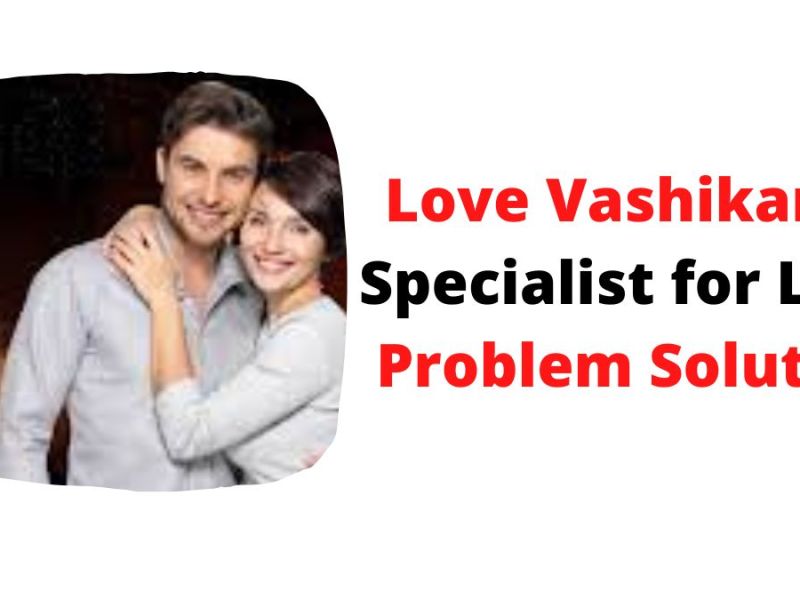 Love Vashikaran Specialist for Love Problem Solution