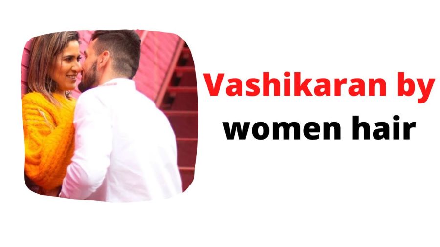 Vashikaran by women hair